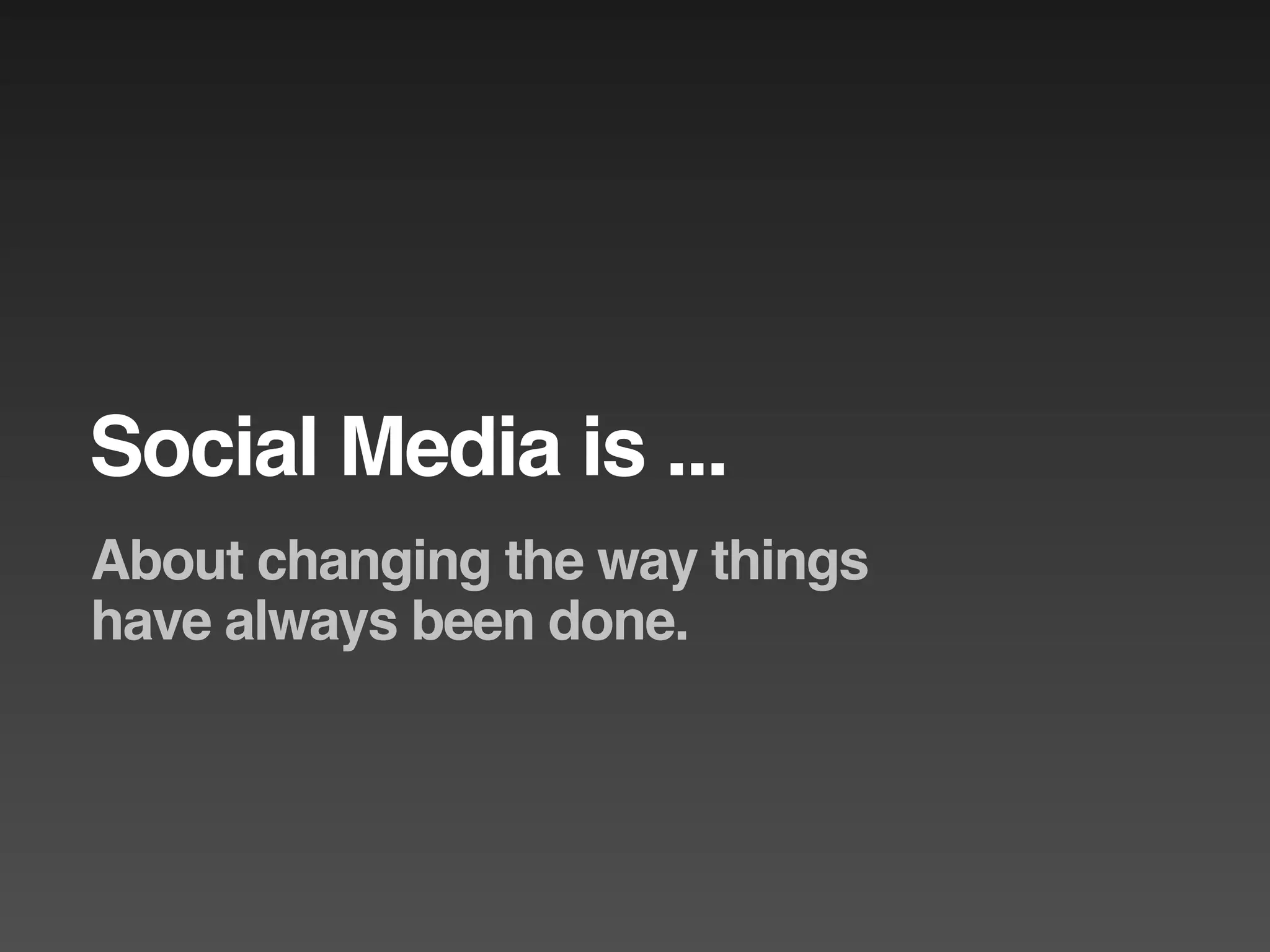 Social Media is ...
About changing the way things
have always been done.
 