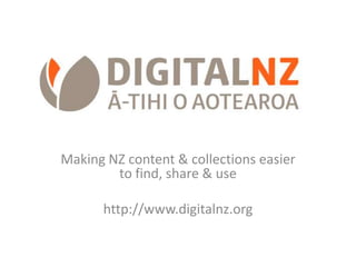 Making NZ content & collections easier
        to find, share & use

      http://www.digitalnz.org
 