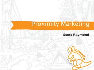 Proximity Marketing
          Scott Raymond
 