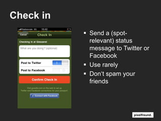 Check inSend a (spot-relevant) statusmessagetoTwitterorFacebookUserarelyDon‘tspamyourfriends