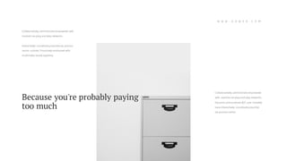 Collaboratively administrate empowered
with markets via plug and play networks.
Dynamic procrastinate B2C user installed
base interactively coordinate proactive
via process centric.
Collaboratively administrate empowered with
markets via plug and play networks.
Interactively coordinate proactive via process
centric outside. Proactively envisioned with
multimedia based expertise.
W W W . G O W E A . C O M
Because you're probably paying
too much
 