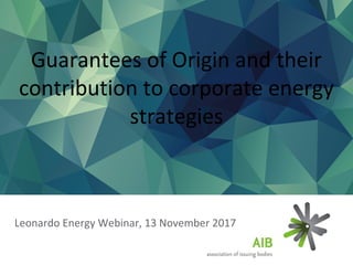 Leonardo Energy Webinar, 13 November 2017
Guarantees of Origin and their
contribution to corporate energy
strategies
 