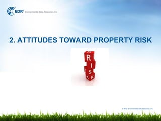 2. ATTITUDES TOWARD PROPERTY RISK




                          © 2012 Environmental Data Resources, Inc.
 