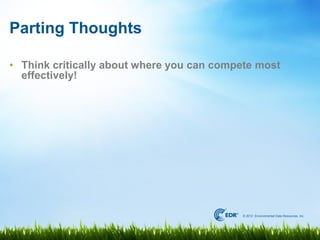 Parting Thoughts

• Think critically about where you can compete most
  effectively!




                                           © 2012 Environmental Data Resources, Inc.
 