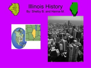 Illinois History By: Shelby B. and Hanna M. 