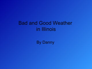 Bad and Good Weather  in Illinois By Danny  