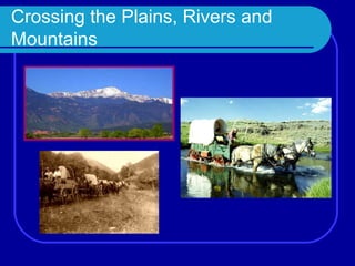 Crossing the Plains, Rivers and
Mountains
 