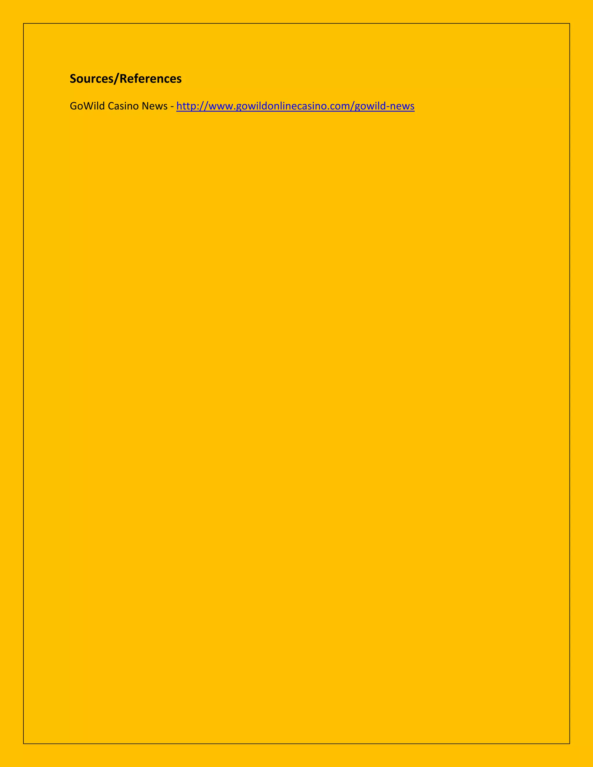 Sources/References
GoWild Casino News - http://www.gowildonlinecasino.com/gowild-news
 