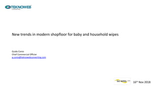 Guido Conio
Chief Commercial Officier
g.conio@teknowebconverting.com
New trends in modern shopfloor for baby and household wipes
16th Nov 2018
 
