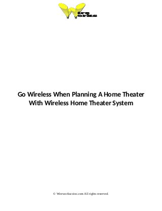Go Wireless When Planning A Home Theater
With Wireless Home Theater System
© Wireworkscoinc.com All rights reserved.
 