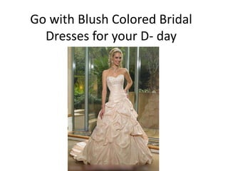 Go with Blush Colored Bridal
  Dresses for your D- day
 