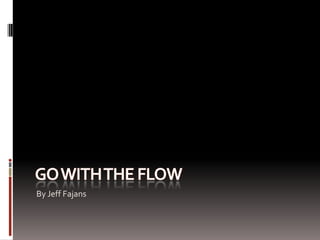 Go With the Flow By Jeff Fajans 