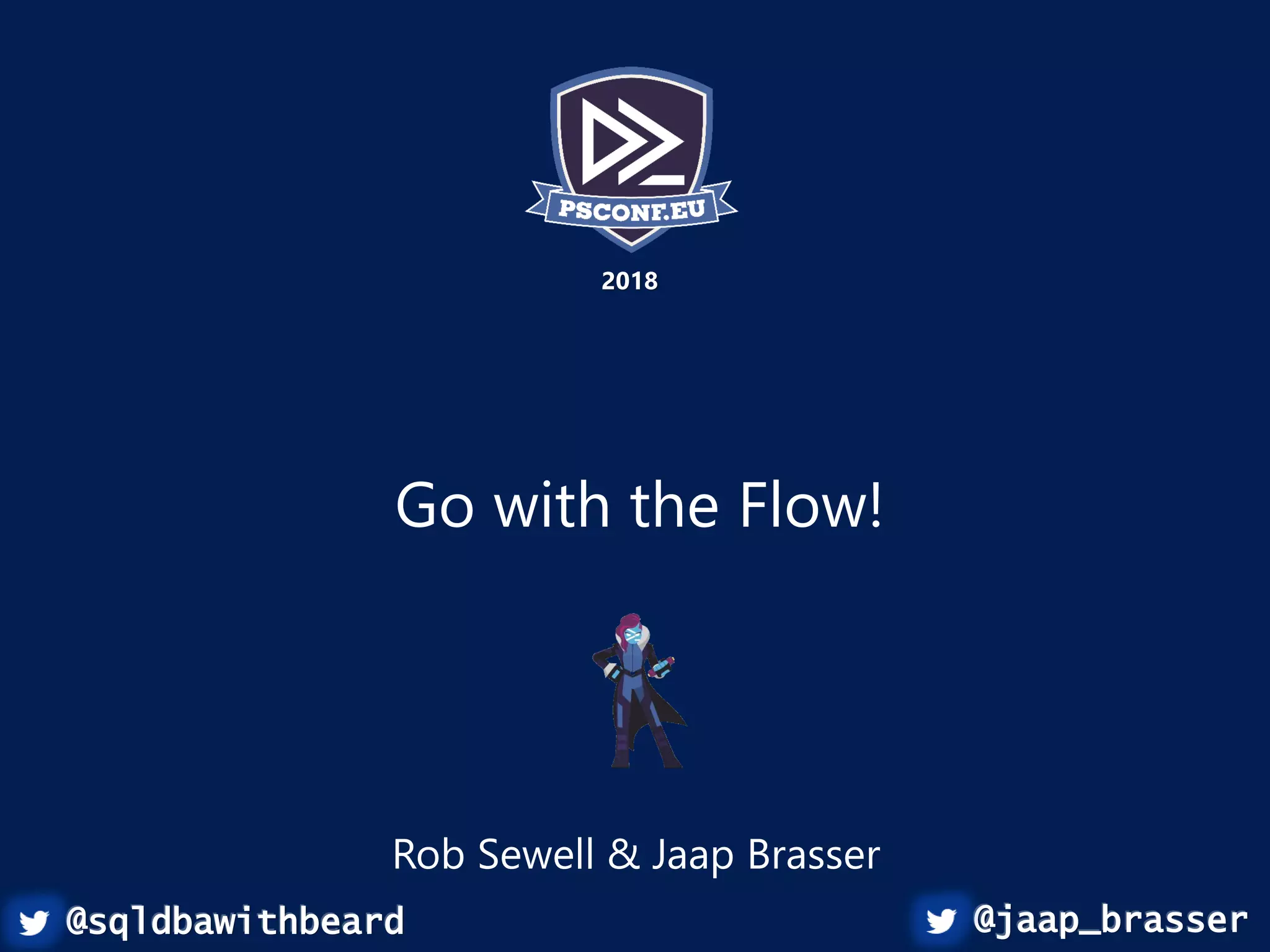 Build an immutable application
infrastructure with Nano Server,
PowerShell DSC, and the
release pipeline
Ravikanth Chaganti
2017
Go with the Flow!
Rob Sewell & Jaap Brasser
2018
@jaap_brasser@sqldbawithbeard