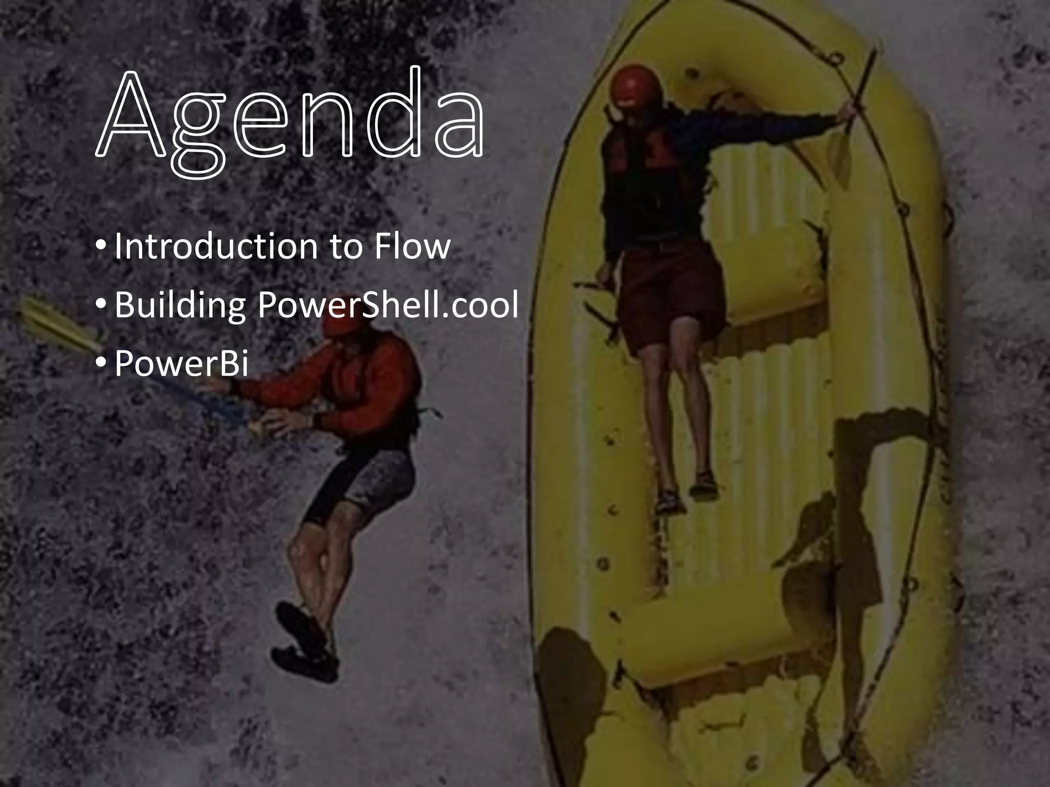 •Introduction to Flow
•Building PowerShell.cool
•PowerBi
