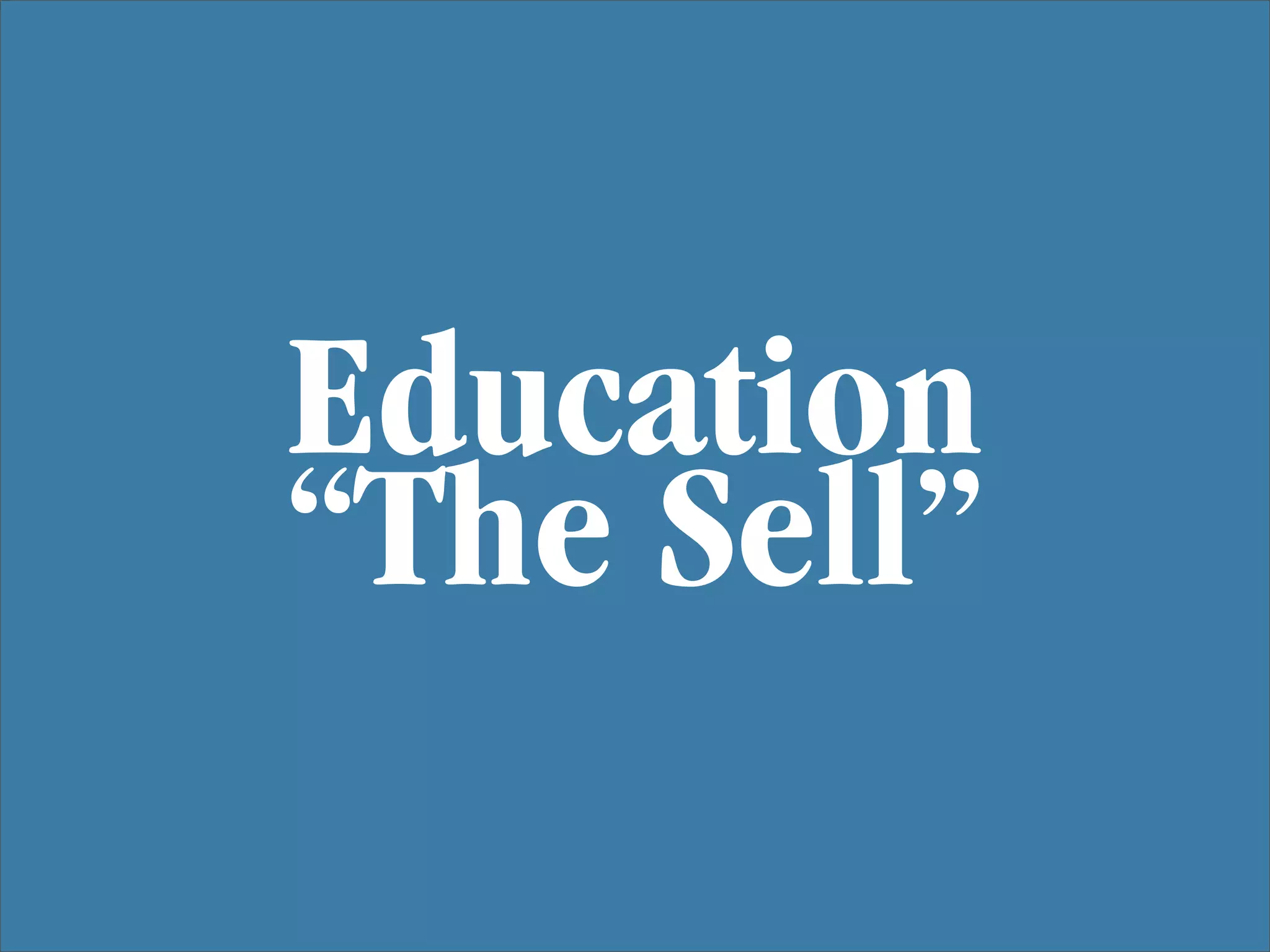 Education
“The Sell”
 