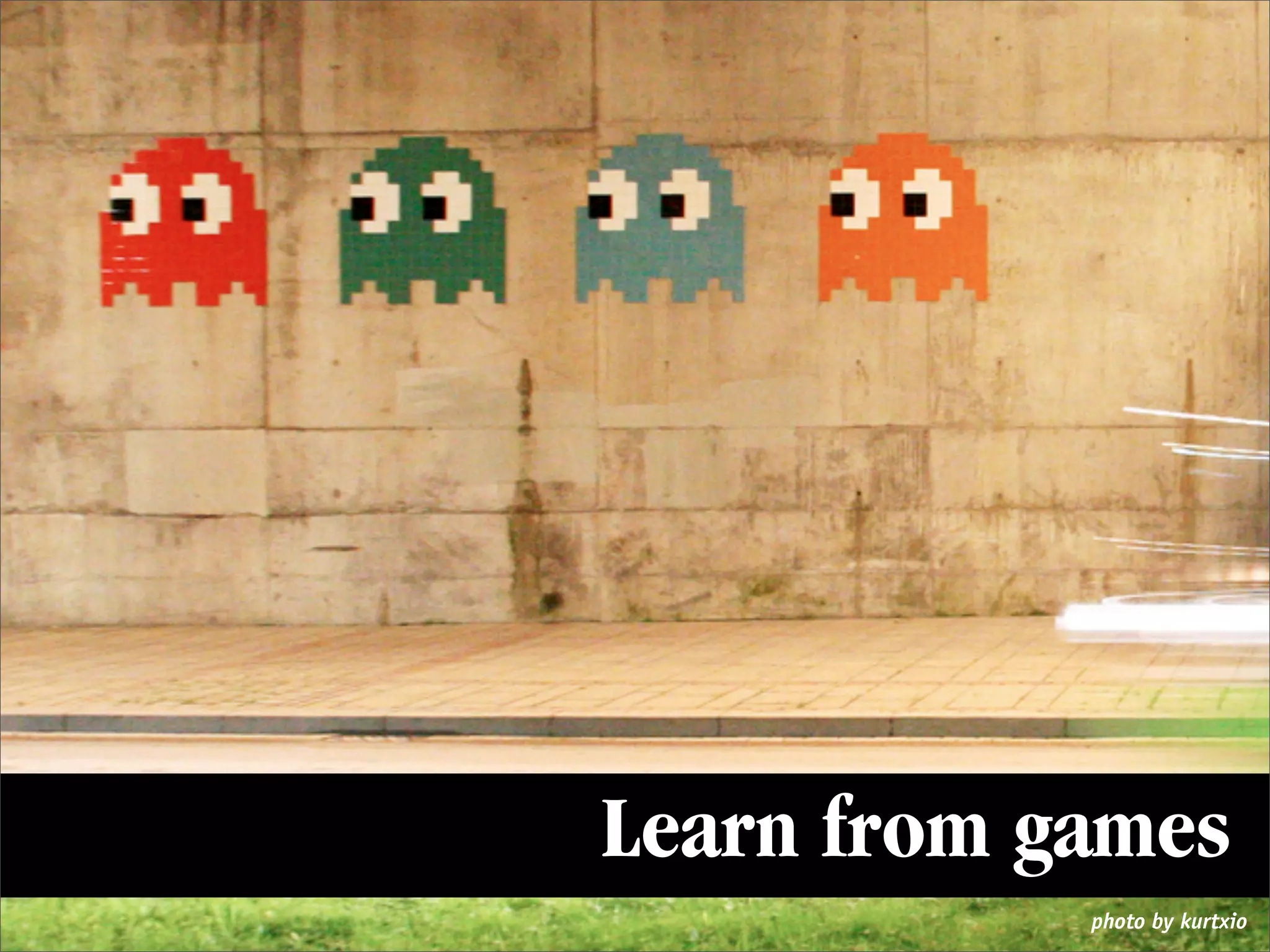 Learn from games
            photo by kurtxio
 
