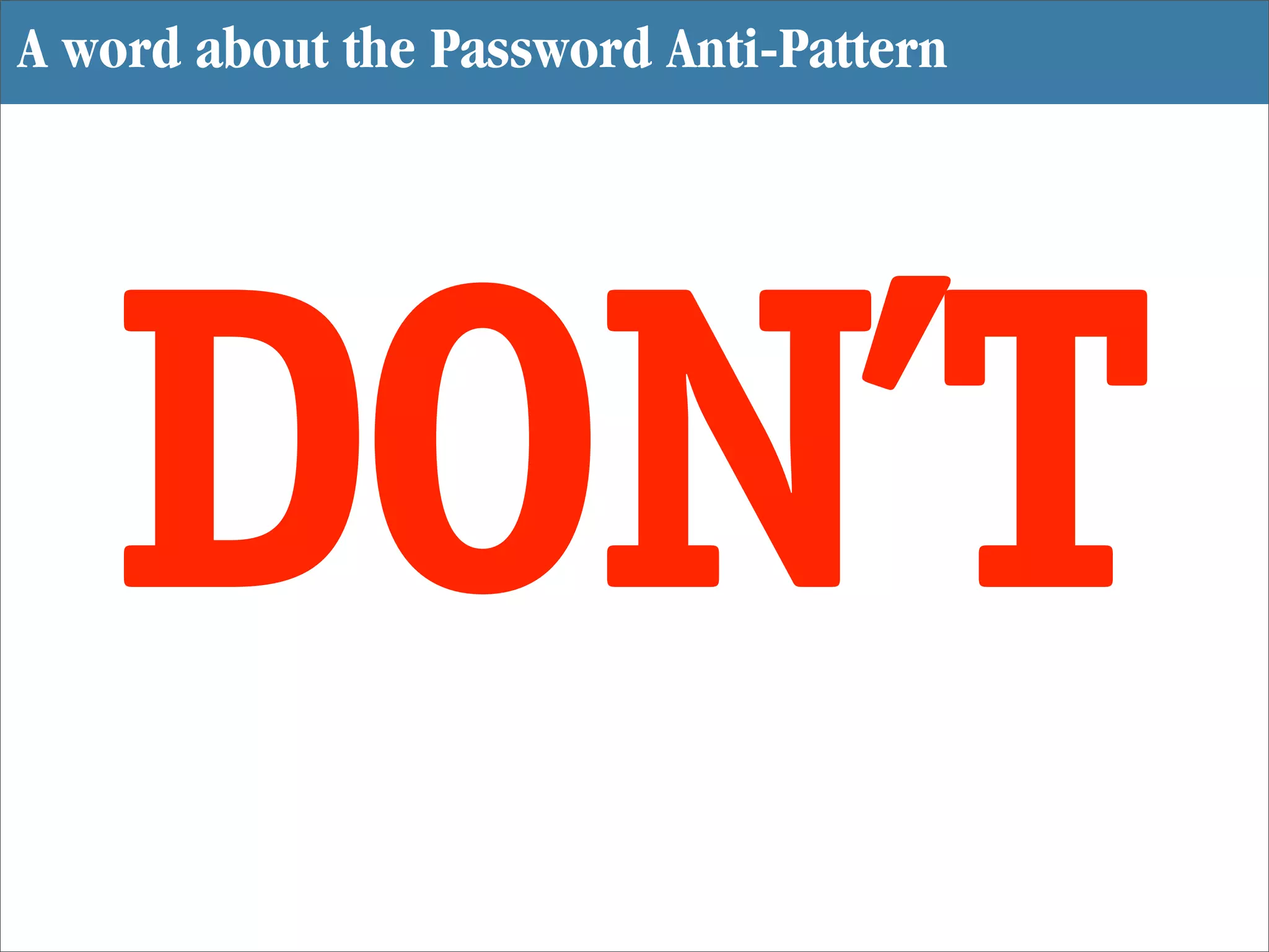 A word about the Password Anti-Pattern




   DON’T
 