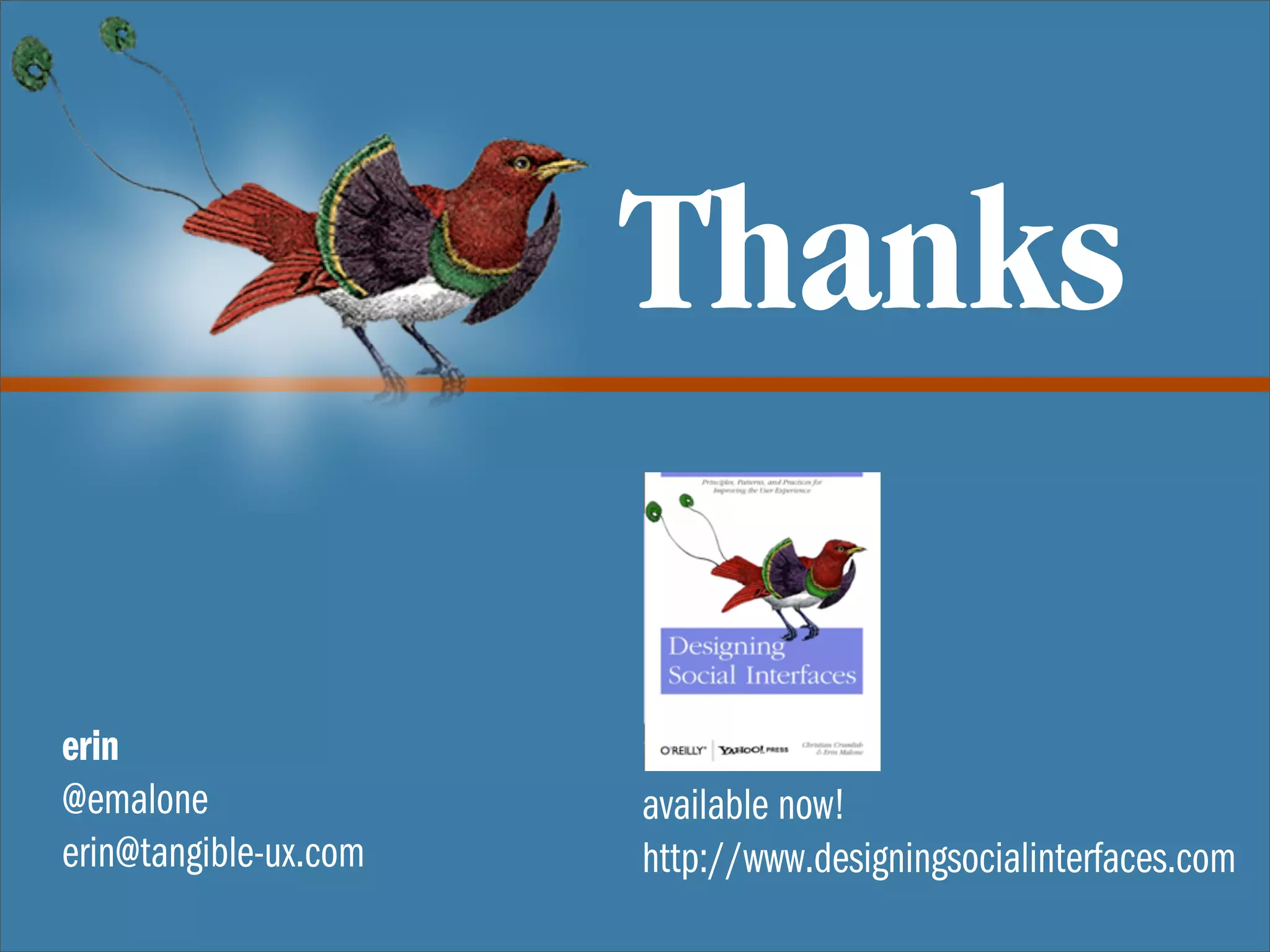 Thanks

erin
@emalone               available now!
erin@tangible-ux.com   http://www.designingsocialinterfaces.com
 