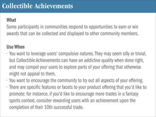 Collectible Achievements
 What
 Some participants in communities respond to opportunities to earn or win
 awards that can ...