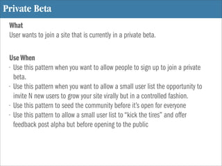Private Beta
 What
 User wants to join a site that is currently in a private beta.

 Use When
 • Use this pattern when you...