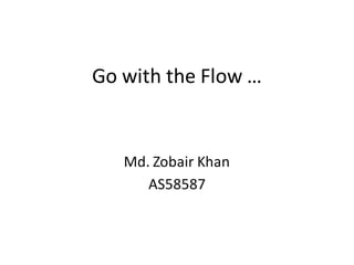 Go with the Flow …
Md. Zobair Khan
AS58587
 