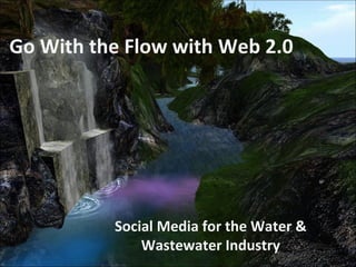 Go With the Flow with Web 2.0 Social Media for the Water & Wastewater Industry 