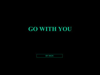 GO WITH YOU BY NICK 