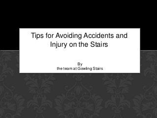 Tips for Avoiding Accidents and
Injury on the Stairs
By
the team at Gowling Stairs

 