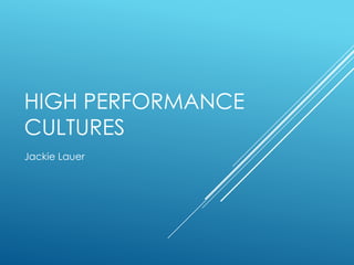 HIGH PERFORMANCE
CULTURES
Jackie Lauer
 