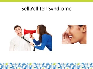 Sell.Yell.Tell Syndrome
 