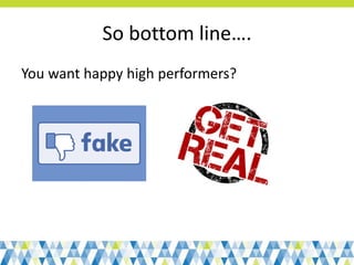 So bottom line….
You want happy high performers?
 