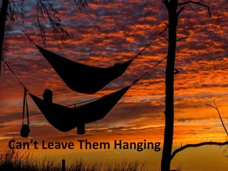 Can’t Leave Them Hanging
 