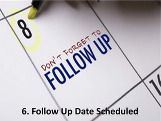 6. Follow Up Date Scheduled
 