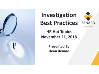 Investigation
Best Practices
HR Hot Topics
November 21, 2018
Presented By
Dean Benard
 