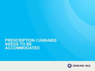PRESCRIPTION CANNABIS
NEEDS TO BE
ACCOMMODATED
 