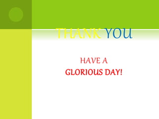 THANK YOU
HAVE A
GLORIOUS DAY!
 