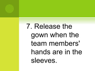 7. Release the
gown when the
team members'
hands are in the
sleeves.
 