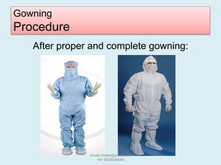 Gowning
Procedure
After proper and complete gowning:
shoab.malek@gmail.com
+91 9638069084
 