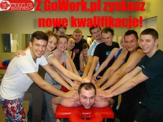Z GoWork.pl zyskasz
nowe kwalifikacje!
 