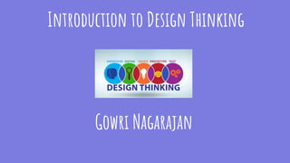 Introduction to Design Thinking
Gowri Nagarajan
 