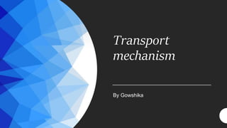 Transport
mechanism
By Gowshika
 
