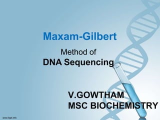Maxam-Gilbert
Method of
DNA Sequencing
V.GOWTHAM
MSC BIOCHEMISTRY
 