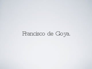 Francisco de Goya. 