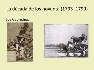 La década de los noventa (1793–1799)
Los Caprichos
 