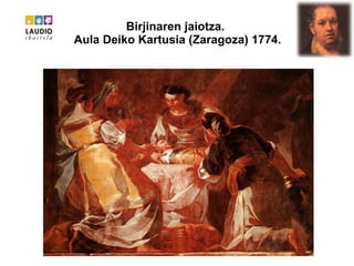 Birjinaren jaiotza.   Aula Deiko Kartusia (Zaragoza) 1774.   
