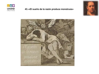 43.-«El sueño de la razón produce monstruos»   