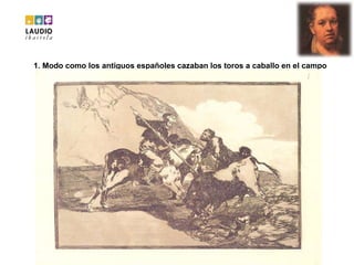 1. Modo como los antiguos españoles cazaban los toros a caballo en el campo 