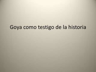 Goya como testigo de la historia