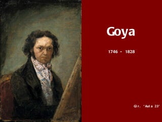 Goya 1746 - 1828 Glr. “Aula 23” 