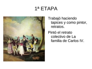 1ª ETAPA Trabajó haciendo tapices y como pintor, retratos. 